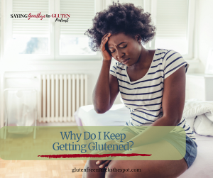 Why do I keep getting glutened? learn steps to stop gluten