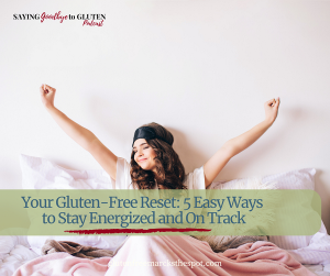 The Saying Goodbye to Gluten Podcast gluten-free rest time to be energizing and getting back on track
